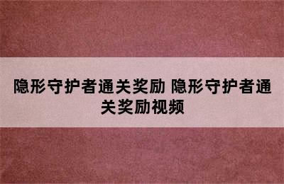 隐形守护者通关奖励 隐形守护者通关奖励视频